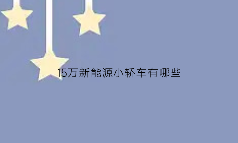 15万新能源小轿车有哪些