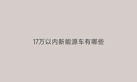 17万以内新能源车有哪些