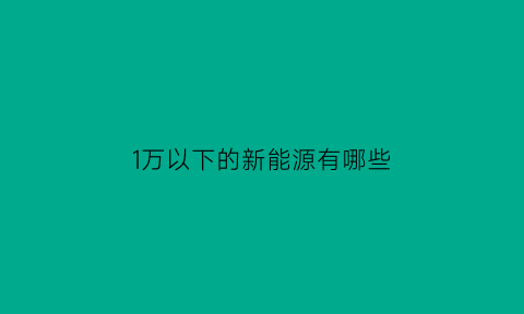 1万以下的新能源有哪些