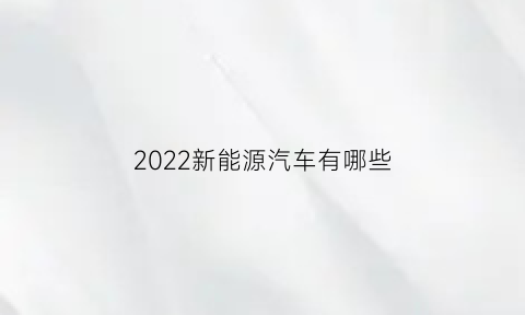 2022新能源汽车有哪些