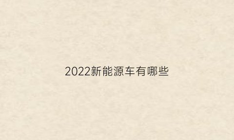 2022新能源车有哪些