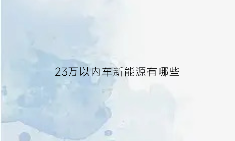 23万以内车新能源有哪些