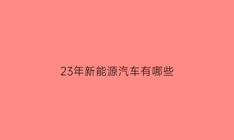 23年新能源汽车有哪些