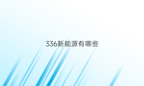 336新能源有哪些(新能源32960)