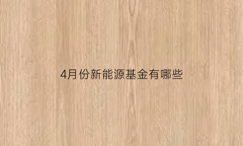 4月份新能源基金有哪些