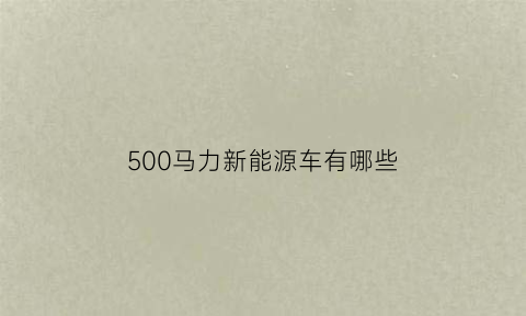 500马力新能源车有哪些