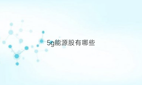 5g能源股有哪些