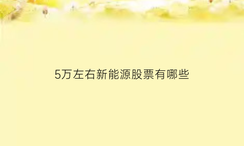 5万左右新能源股票有哪些