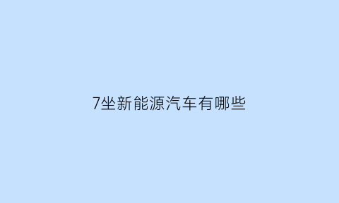 7坐新能源汽车有哪些