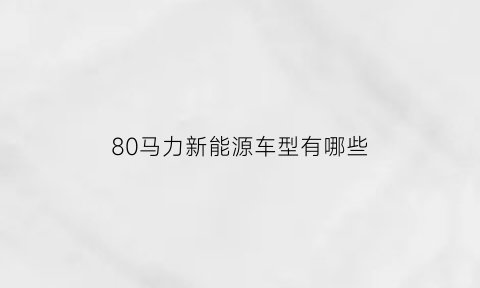 80马力新能源车型有哪些(80马力是多少千瓦)