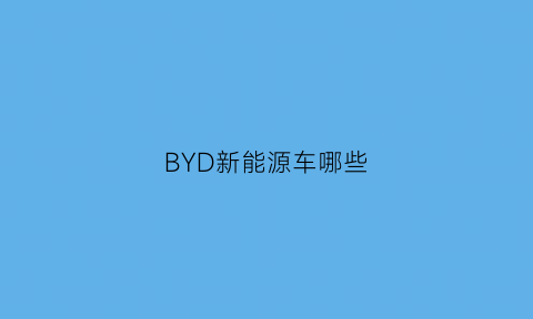 BYD新能源车哪些