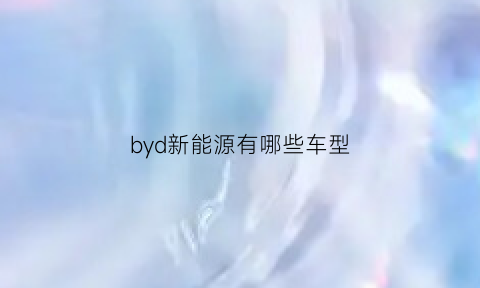 byd新能源有哪些车型