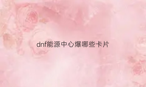 dnf能源中心爆哪些卡片