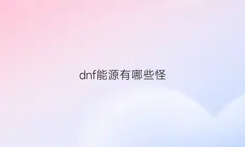 dnf能源有哪些怪