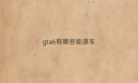 gta6有哪些能源车