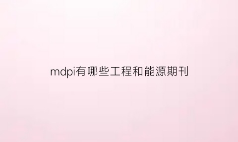 mdpi有哪些工程和能源期刊