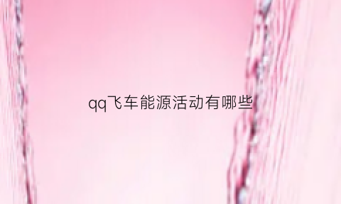 qq飞车能源活动有哪些(qq飞车能量源激活技巧视频)