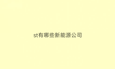 st有哪些新能源公司