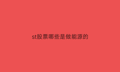 st股票哪些是做能源的