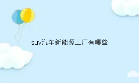 suv汽车新能源工厂有哪些