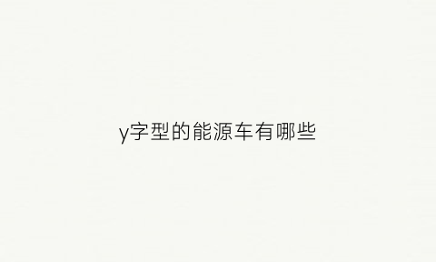 y字型的能源车有哪些