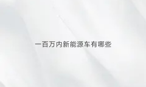 一百万内新能源车有哪些