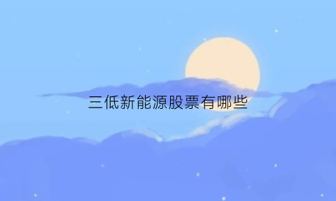 三低新能源股票有哪些