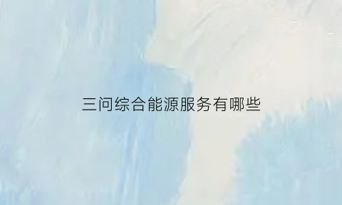 三问综合能源服务有哪些