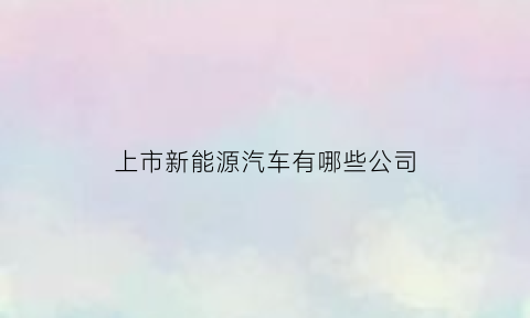 上市新能源汽车有哪些公司