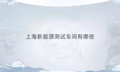 上海新能源测试车间有哪些