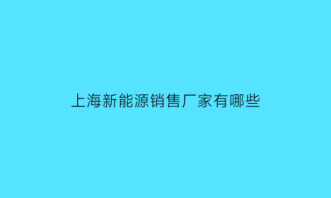 上海新能源销售厂家有哪些