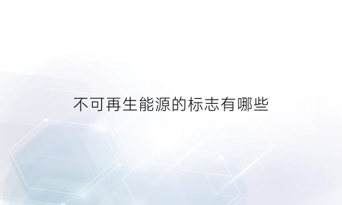 不可再生能源的标志有哪些