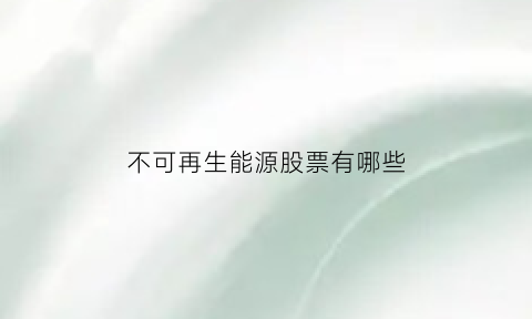 不可再生能源股票有哪些