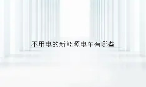 不用电的新能源电车有哪些