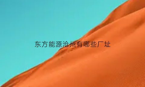 东方能源沧州有哪些厂址