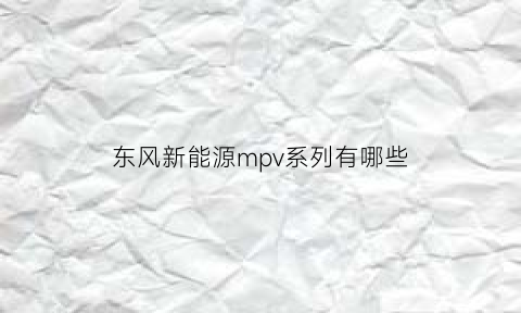 东风新能源mpv系列有哪些