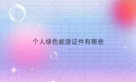 个人绿色能源证件有哪些