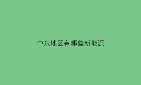 中东地区有哪些新能源