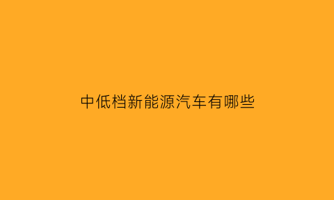 中低档新能源汽车有哪些