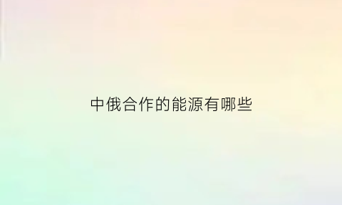 中俄合作的能源有哪些