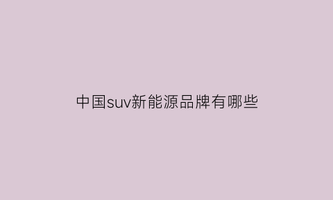 中国suv新能源品牌有哪些