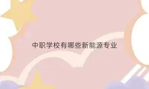 中职学校有哪些新能源专业