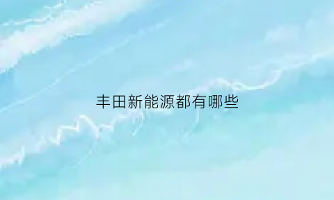 丰田新能源都有哪些