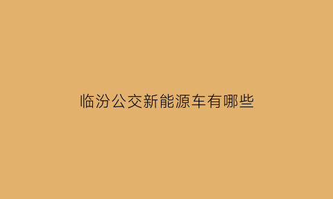 临汾公交新能源车有哪些