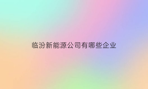 临汾新能源公司有哪些企业