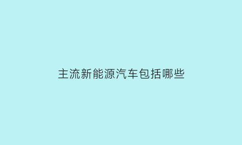 主流新能源汽车包括哪些