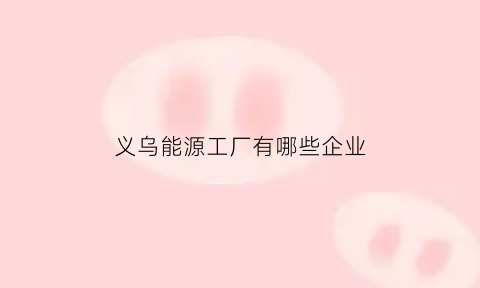 义乌能源工厂有哪些企业