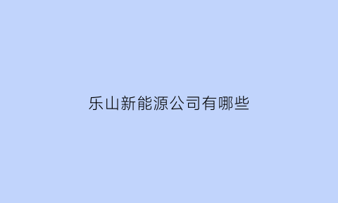 乐山新能源公司有哪些