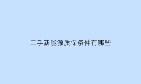 二手新能源质保条件有哪些