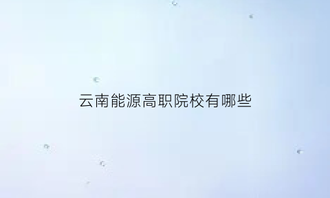 云南能源高职院校有哪些